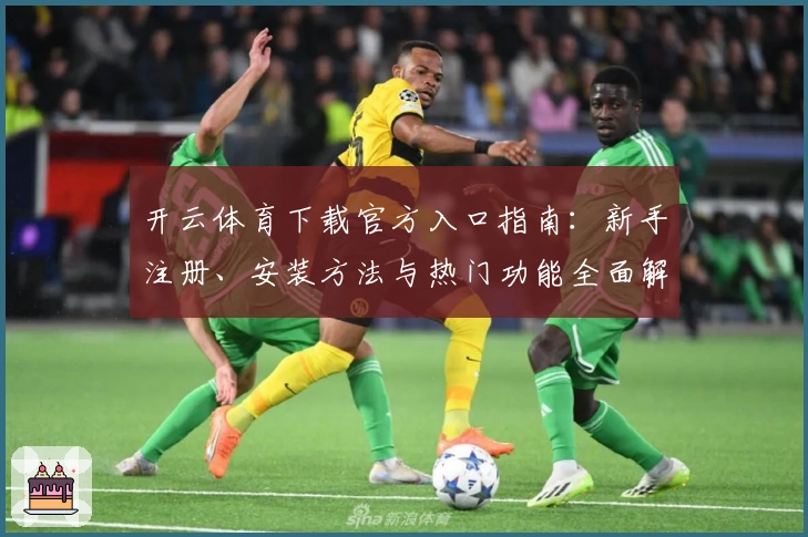 开云体育下载官方入口指南：新手注册、安装方法与热门功能全面解析