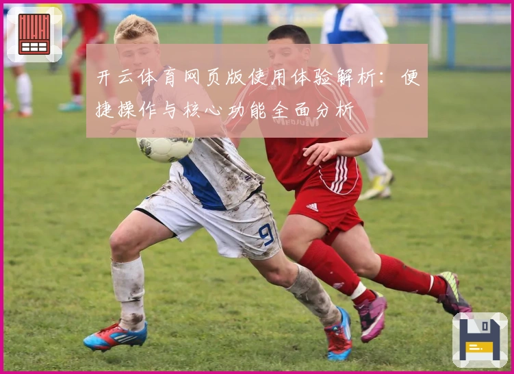开云体育网页版使用体验解析：便捷操作与核心功能全面分析