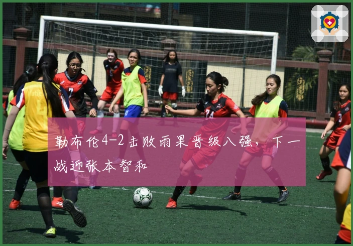 勒布伦4-2击败雨果晋级八强，下一战迎张本智和