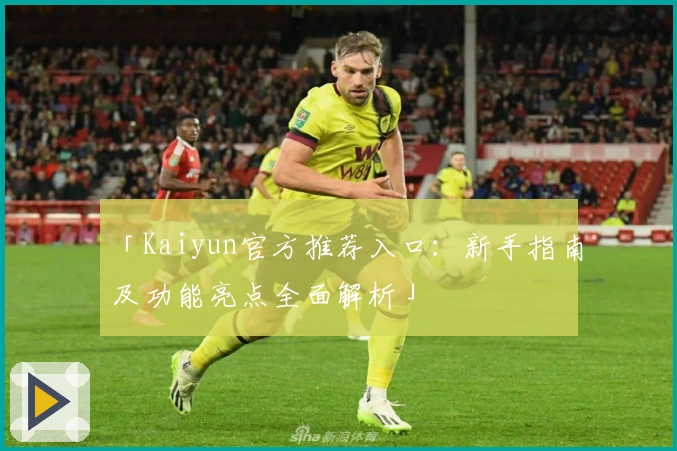 「Kaiyun官方推荐入口：新手指南及功能亮点全面解析」