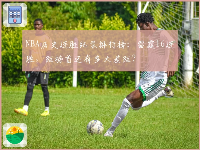 NBA历史连胜纪录排行榜：雷霆16连胜，距榜首还有多大差距？