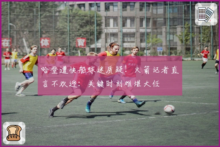 哈登遭快船球迷质疑！火箭记者直言不欢迎：关键时刻难堪大任