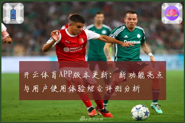 开云体育APP版本更新：新功能亮点与用户使用体验综合评测分析